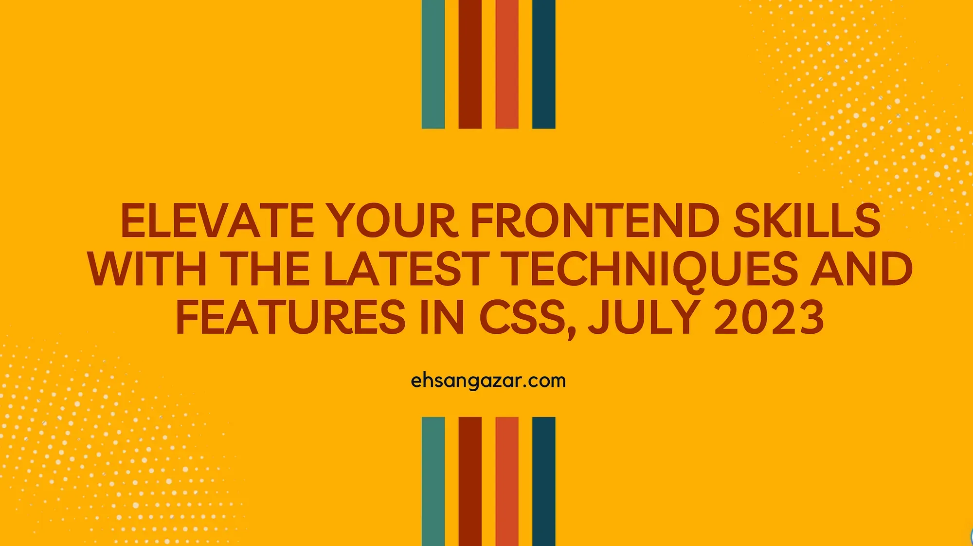 Elevate Your Frontend Skills with the Latest Techniques and Features in CSS, July 2023