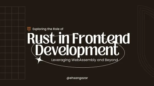 Exploring the Role of Rust in Frontend Development: Leveraging WebAssembly and Beyond