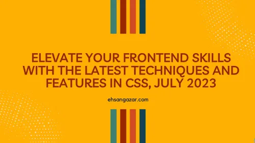 Elevate Your Frontend Skills with the Latest Techniques and Features in CSS, July 2023